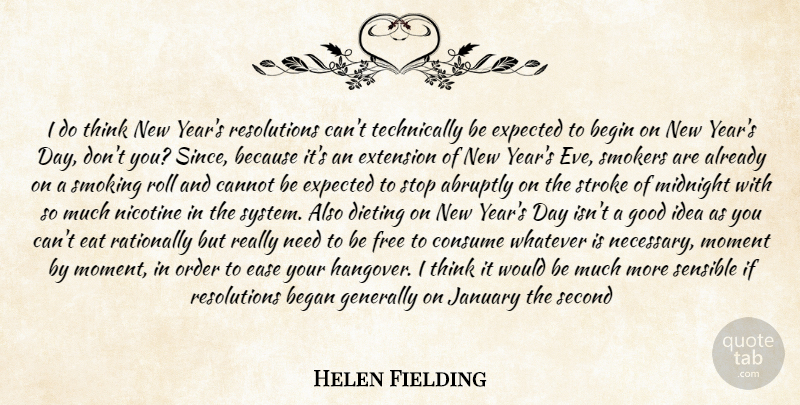 Helen Fielding Quote About Abruptly, Began, Begin, Cannot, Consume: I Do Think New Years...