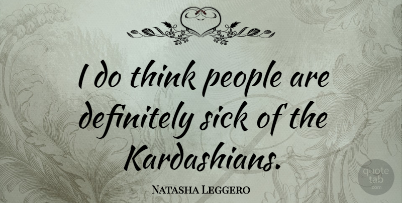 Natasha Leggero Quote About Thinking, People, Sick: I Do Think People Are...