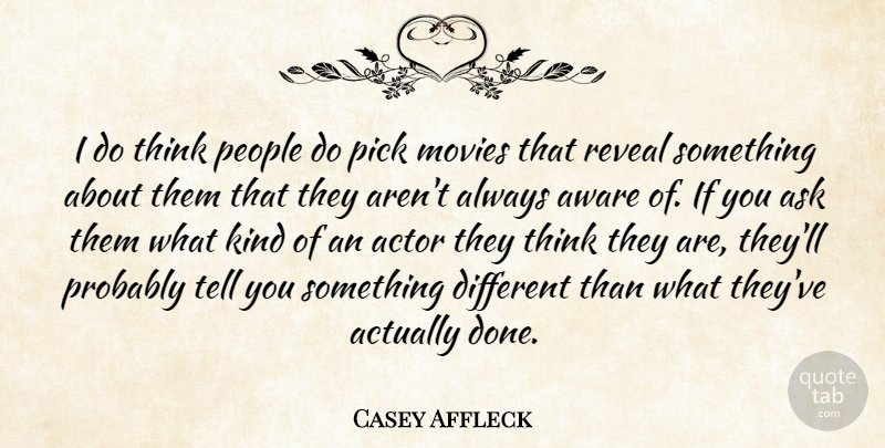 Casey Affleck Quote About Aware, Movies, People, Pick: I Do Think People Do...