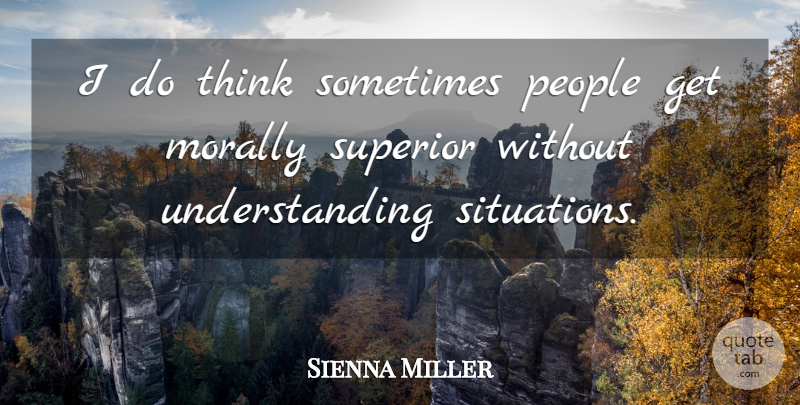 Sienna Miller Quote About Thinking, People, Understanding: I Do Think Sometimes People...