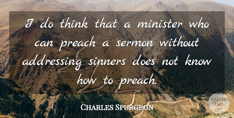 Charles Spurgeon Quote About Addressing, Minister: I Do Think That A...