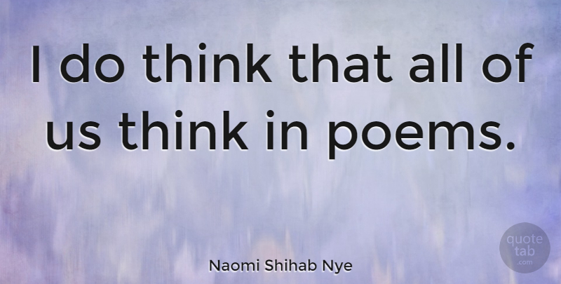 Naomi Shihab Nye Quote About Thinking: I Do Think That All...