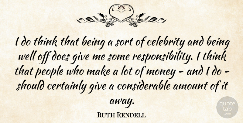 Ruth Rendell Quote About Amount, Money, People, Sort: I Do Think That Being...