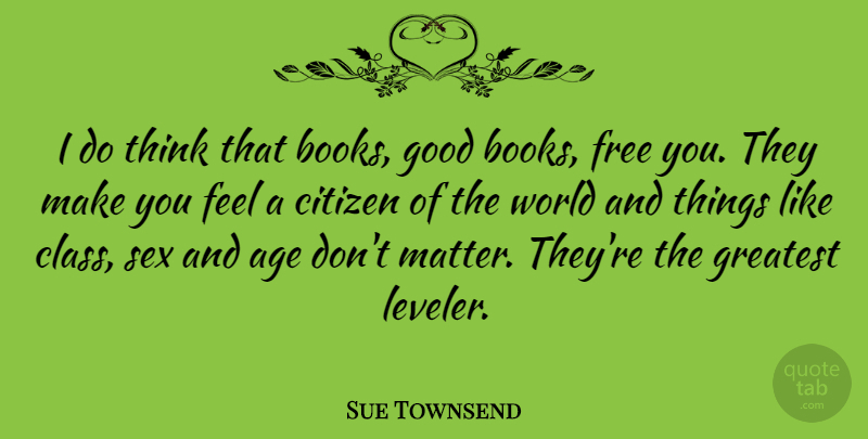 Sue Townsend Quote About Age, Citizen, Free, Good, Greatest: I Do Think That Books...