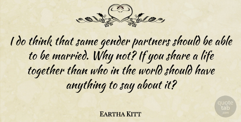 Eartha Kitt Quote About Life, Partners, Share: I Do Think That Same...