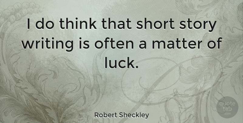 Robert Sheckley Quote About Writing, Thinking, Luck: I Do Think That Short...