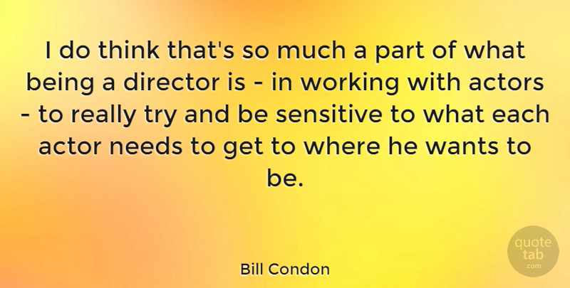 Bill Condon Quote About Thinking, Trying, Actors: I Do Think Thats So...