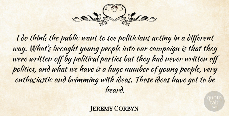 Jeremy Corbyn Quote About Acting, Brought, Campaign, Huge, Number: I Do Think The Public...