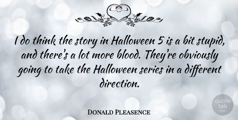Donald Pleasence Quote About Halloween, Stupid, Thinking: I Do Think The Story...