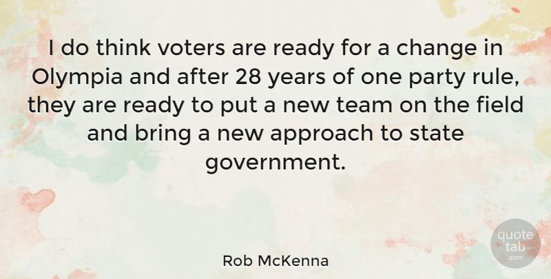 Rob McKenna Quote About Approach, Bring, Change, Field, Government: I Do Think Voters Are...