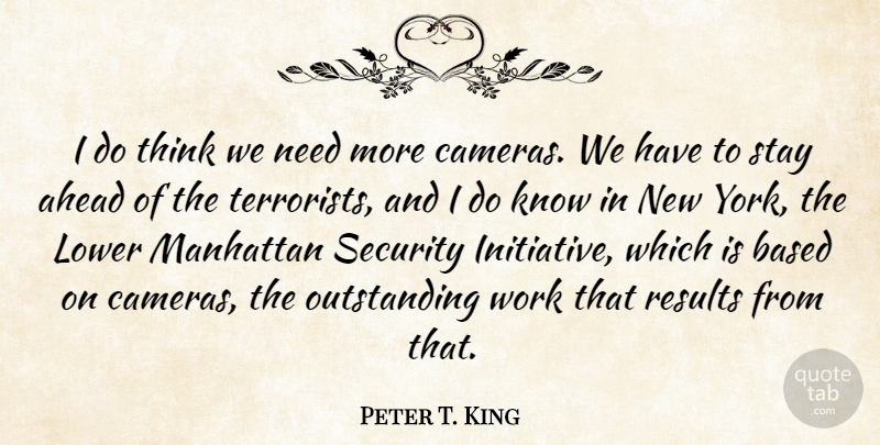 Peter T. King Quote About Based, Lower, Manhattan, Results, Stay: I Do Think We Need...