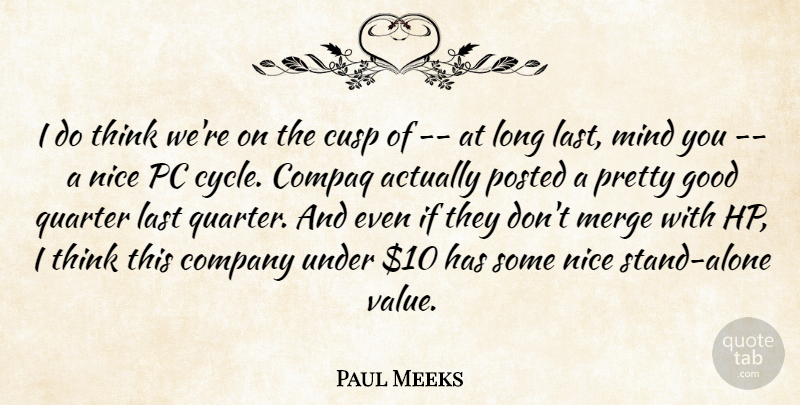 Paul Meeks Quote About Company, Cusp, Good, Last, Merge: I Do Think Were On...