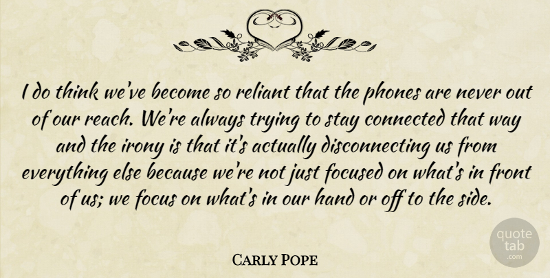 Carly Pope Quote About Connected, Focused, Front, Hand, Stay: I Do Think Weve Become...