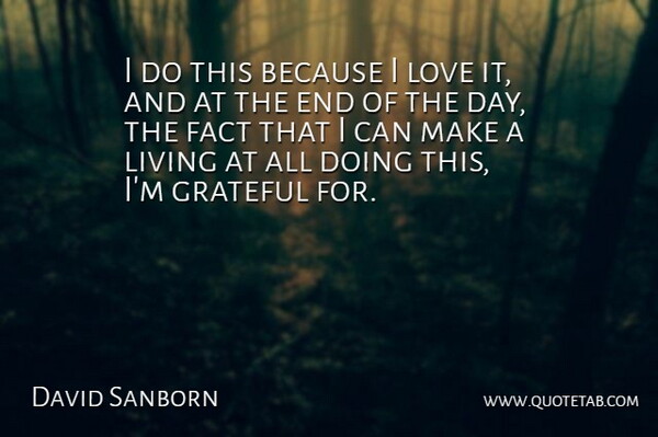 David Sanborn Quote About Fact, Grateful, Living, Love: I Do This Because I...