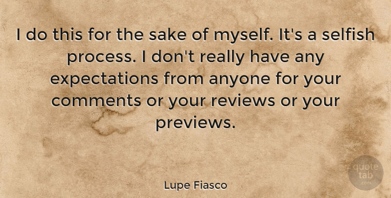 Lupe Fiasco Quote About Selfish, Expectations, Sake: I Do This For The...