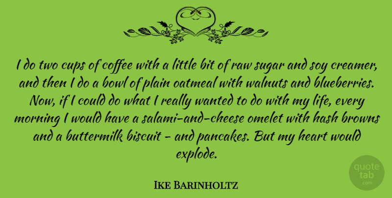 Ike Barinholtz Quote About Bit, Bowl, Browns, Cups, Heart: I Do Two Cups Of...