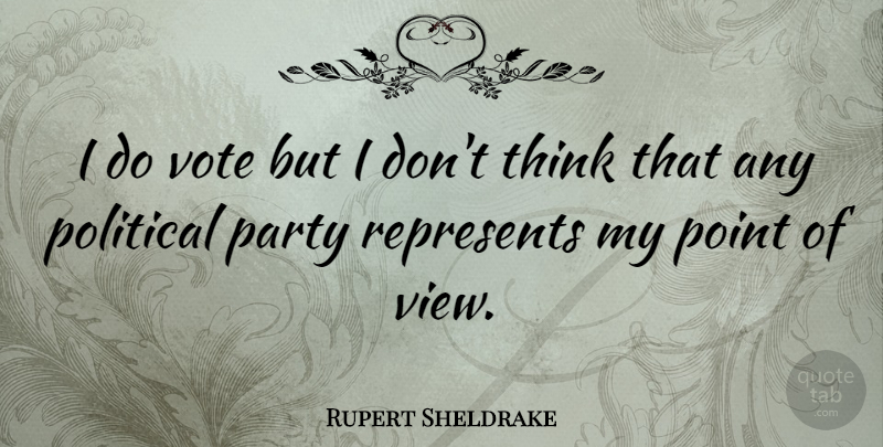 Rupert Sheldrake Quote About Point, Represents: I Do Vote But I...