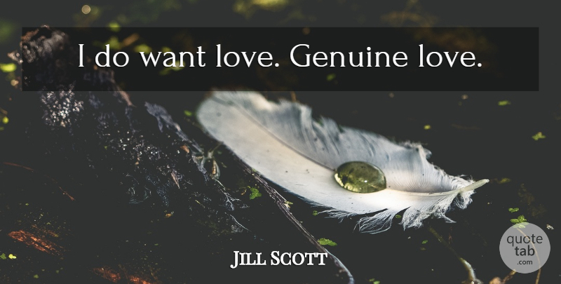 Jill Scott Quote About Genuine Love, Want, Genuine: I Do Want Love Genuine...