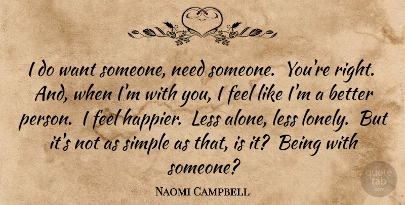 Naomi Campbell Quote About Lonely, Simple, Want: I Do Want Someone Need...