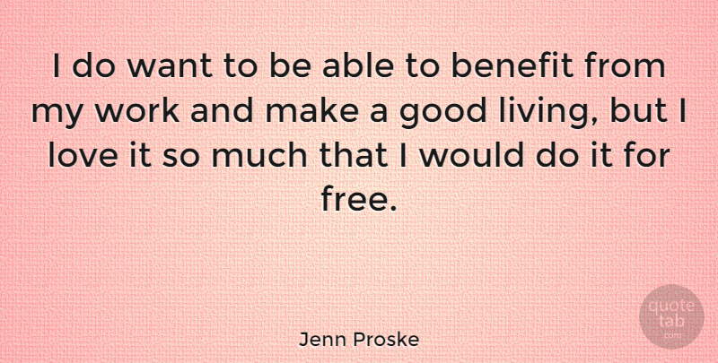 Jenn Proske Quote About Benefit, Good, Love, Work: I Do Want To Be...