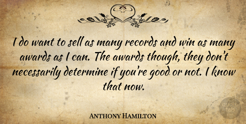 Anthony Hamilton Quote About Awards, Determine, Good, Records, Sell: I Do Want To Sell...