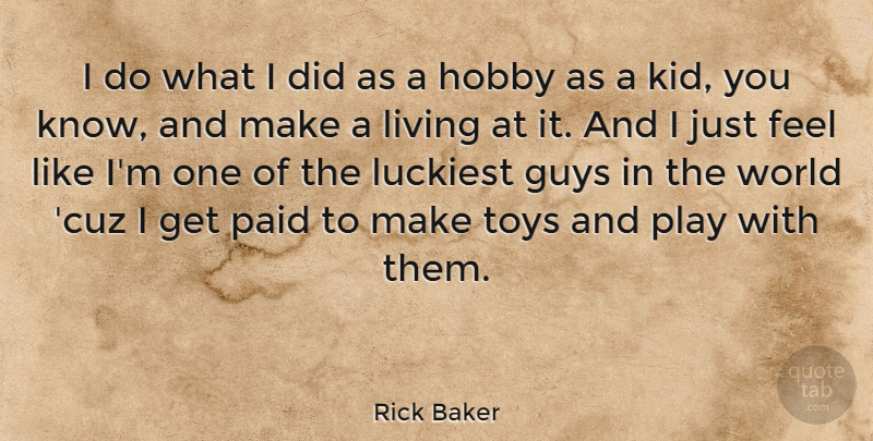 Rick Baker Quote About Kids, Play, Guy: I Do What I Did...