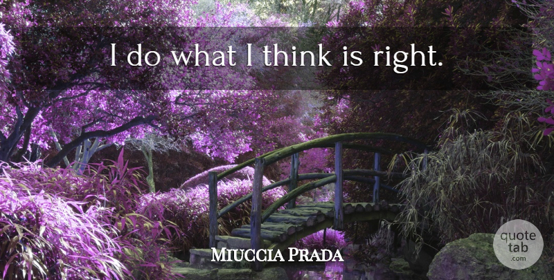 Miuccia Prada Quote About Thinking: I Do What I Think...
