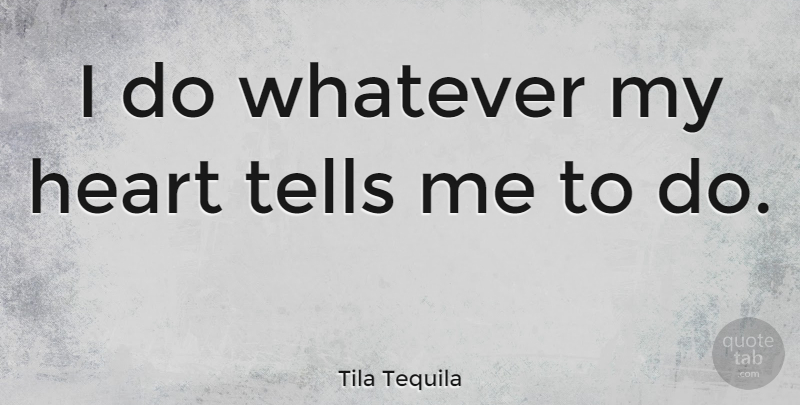 Tila Tequila Quote About Heart, My Heart: I Do Whatever My Heart...