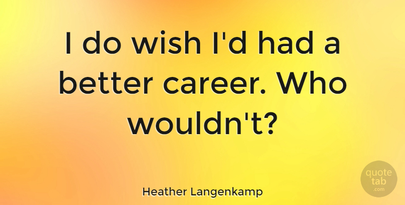 Heather Langenkamp Quote About undefined: I Do Wish Id Had...