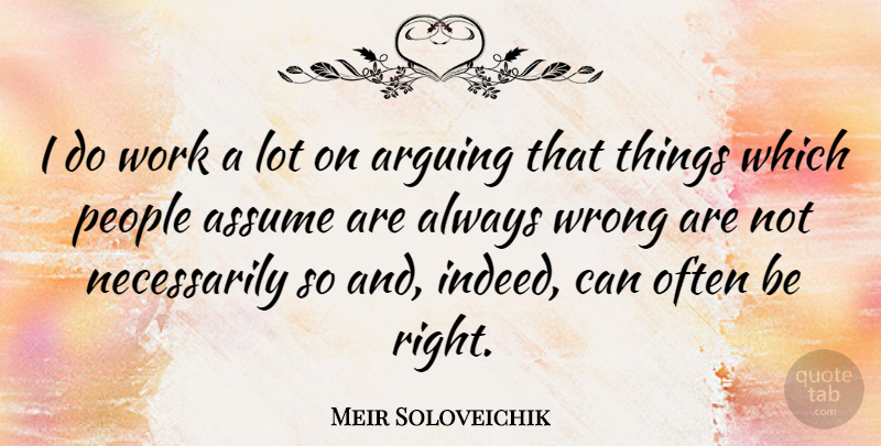 Meir Soloveichik Quote About Assume, People, Work: I Do Work A Lot...