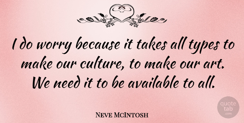 Neve McIntosh Quote About Art, Available, Takes, Types: I Do Worry Because It...