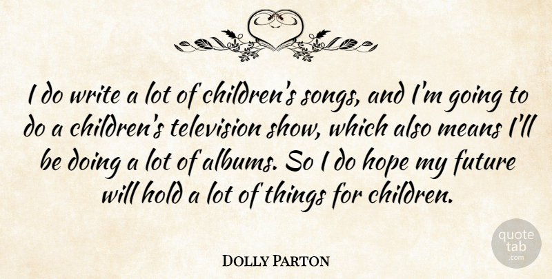 Dolly Parton Quote About Song, Children, Mean: I Do Write A Lot...