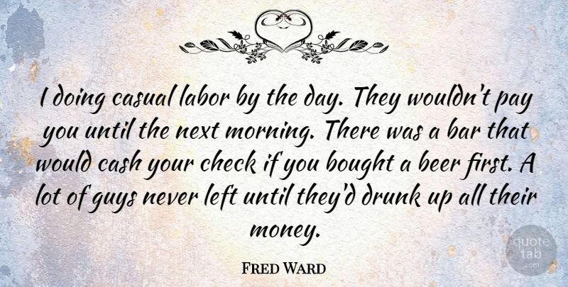 Fred Ward Quote About Morning, Beer, Drunk: I Doing Casual Labor By...