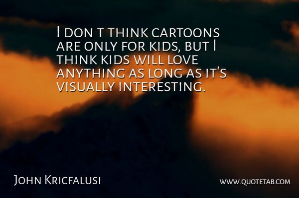 John Kricfalusi Quote About Kids, Thinking, Interesting: I Don T Think Cartoons...