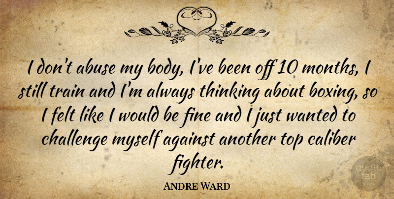 Andre Ward Quote About Motivation, Thinking, Boxing: I Dont Abuse My Body...