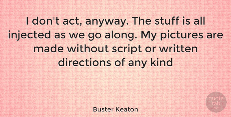 Buster Keaton Quote About Stuff, Scripts, Kind: I Dont Act Anyway The...