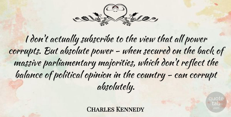 Charles Kennedy Quote About Absolute, Corrupt, Country, Massive, Opinion: I Dont Actually Subscribe To...
