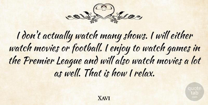 Xavi Quote About Football, Games, League: I Dont Actually Watch Many...