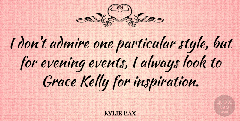 Kylie Bax Quote About Admire, Kelly, Particular: I Dont Admire One Particular...