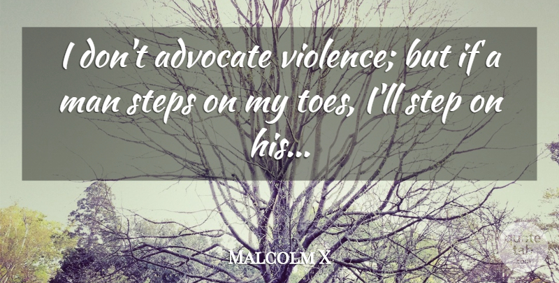 Malcolm X Quote About Men, Toes, Violence: I Dont Advocate Violence But...