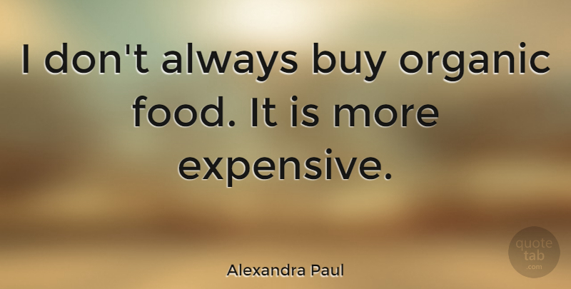 Alexandra Paul Quote About Organic Food, Expensive: I Dont Always Buy Organic...