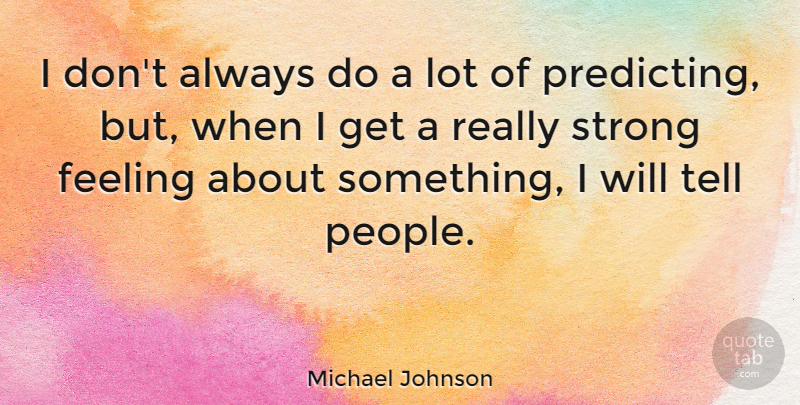 Michael Johnson Quote About Strong, People, Feelings: I Dont Always Do A...