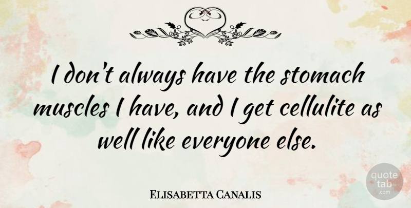 Elisabetta Canalis Quote About Muscles, Stomach, Wells: I Dont Always Have The...