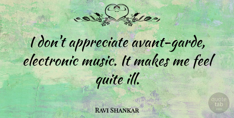 Ravi Shankar Quote About Electronic, Music: I Dont Appreciate Avant Garde...