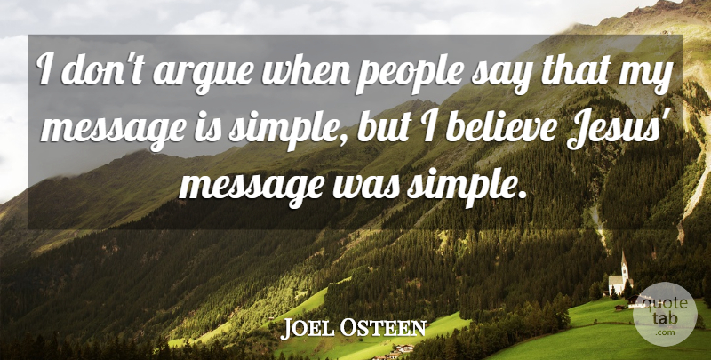 Joel Osteen Quote About Jesus, Believe, Simple: I Dont Argue When People...