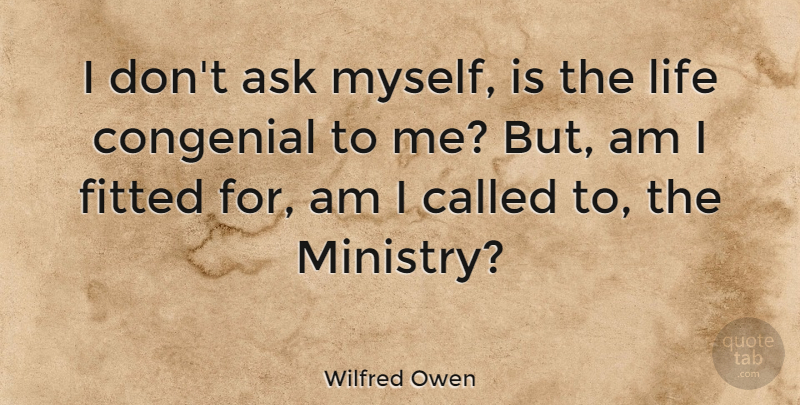 Wilfred Owen Quote About Ministry, Asks: I Dont Ask Myself Is...