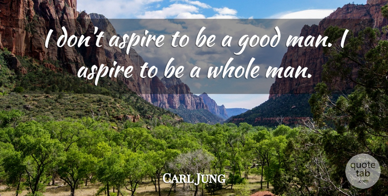 Carl Jung Quote About Men, Good Man, Aspire: I Dont Aspire To Be...
