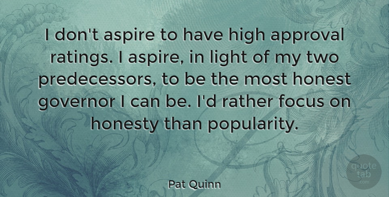 Pat Quinn Quote About Approval, Aspire, Governor, High, Rather: I Dont Aspire To Have...