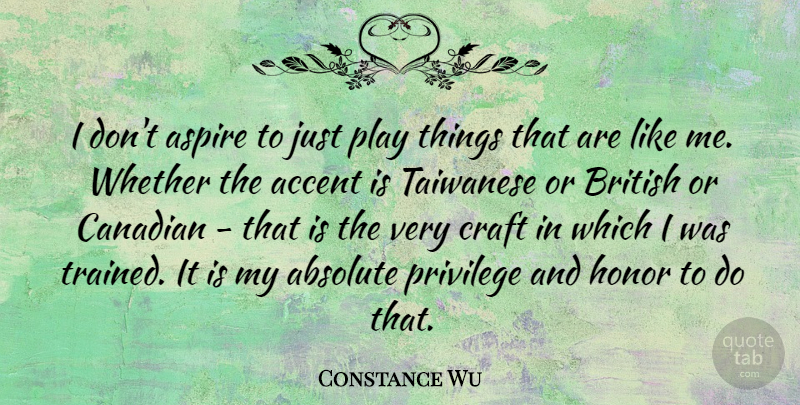 Constance Wu Quote About Absolute, Accent, Aspire, Canadian, Privilege: I Dont Aspire To Just...