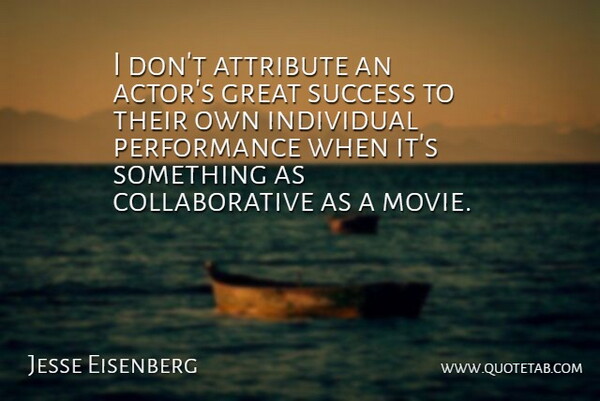 Jesse Eisenberg Quote About Actors, Great Success, Individual: I Dont Attribute An Actors...